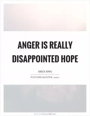 Anger is really disappointed hope Picture Quote #1