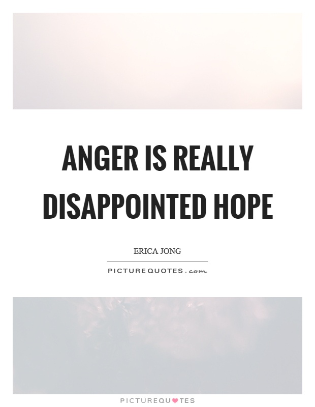 Anger is really disappointed hope Picture Quote #1