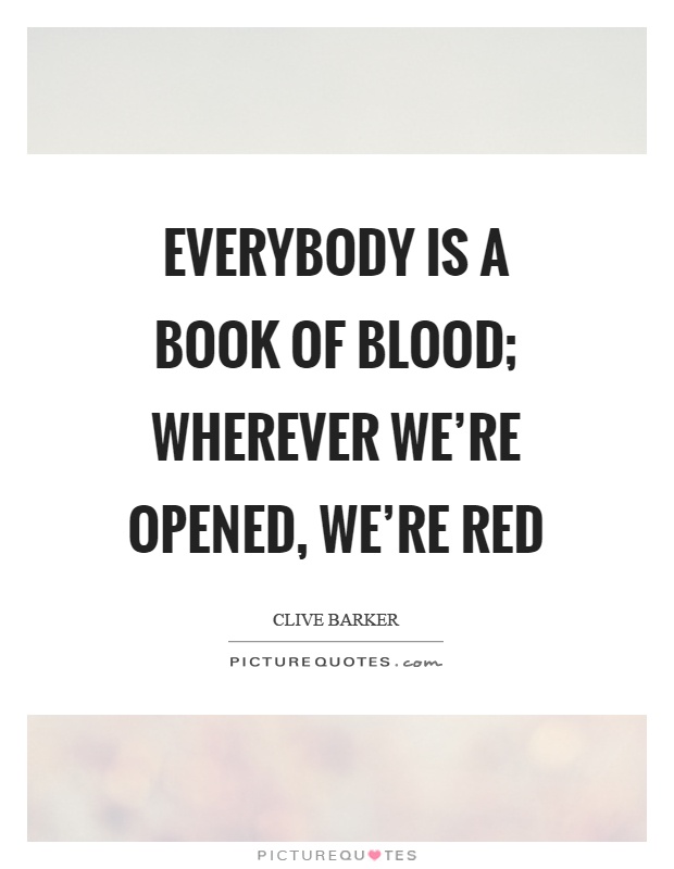 Everybody is a book of blood; wherever we're opened, we're red Picture Quote #1