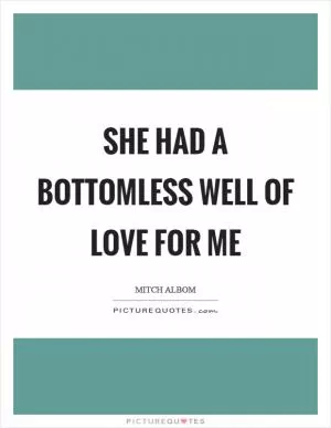 She had a bottomless well of love for me Picture Quote #1