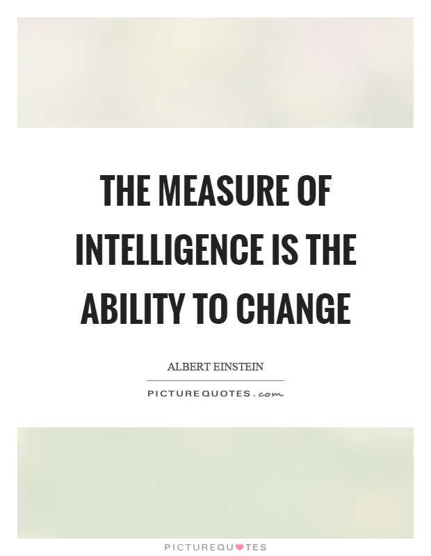 The measure of intelligence is the ability to change Picture Quote #1