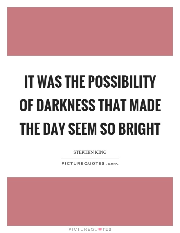 It was the possibility of darkness that made the day seem so bright Picture Quote #1
