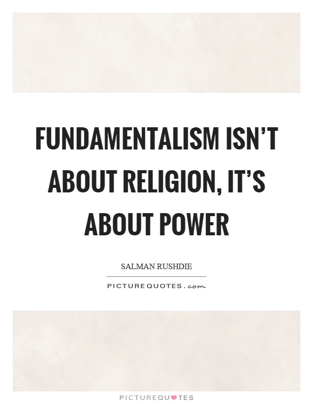 Fundamentalism isn't about religion, it's about power Picture Quote #1