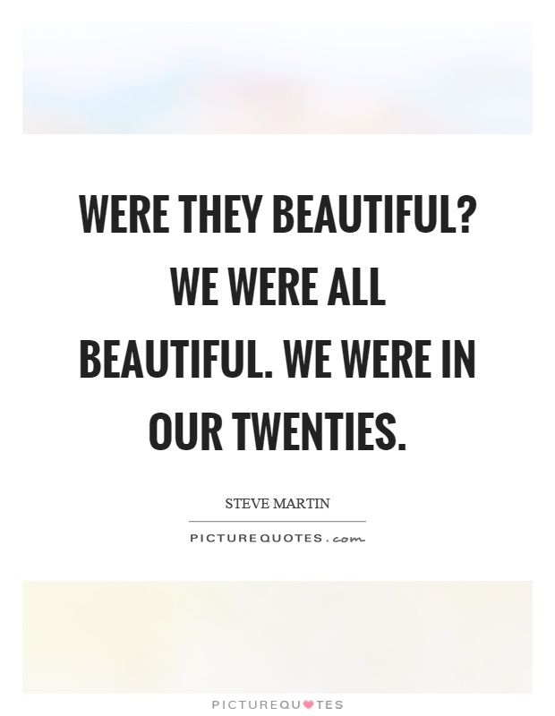 Were they beautiful? We were all beautiful. We were in our twenties Picture Quote #1