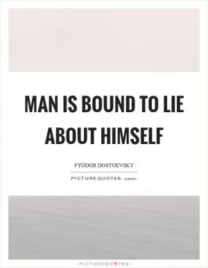 Man is bound to lie about himself Picture Quote #1
