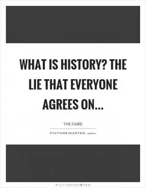 What is history? The lie that everyone agrees on Picture Quote #1