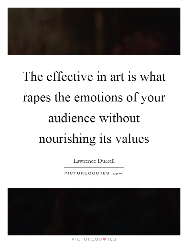 The effective in art is what rapes the emotions of your audience without nourishing its values Picture Quote #1