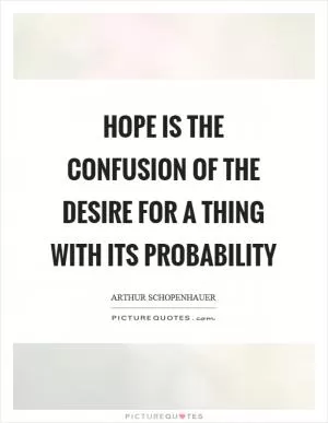 Hope is the confusion of the desire for a thing with its probability Picture Quote #1