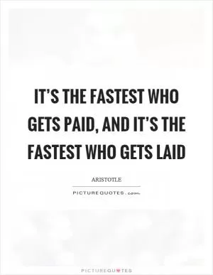 It’s the fastest who gets paid, and it’s the fastest who gets laid Picture Quote #1