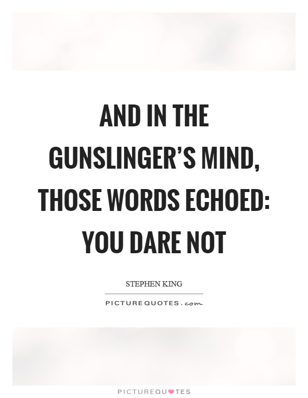 And in the gunslinger's mind, those words echoed: You dare not Picture Quote #1