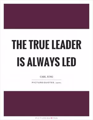 The true leader is always led Picture Quote #1