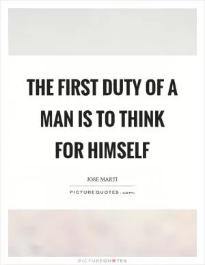 The first duty of a man is to think for himself Picture Quote #1