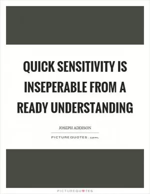 Quick sensitivity is inseperable from a ready understanding Picture Quote #1
