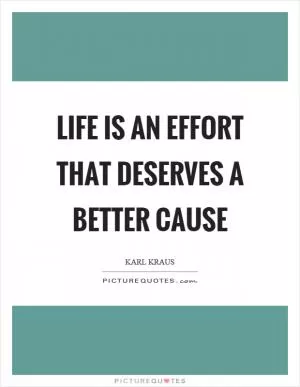 Life is an effort that deserves a better cause Picture Quote #1