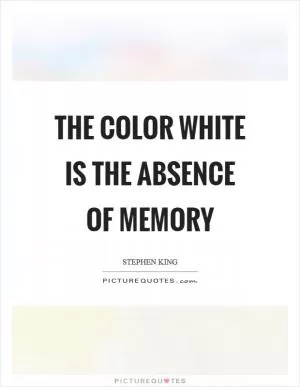 The color white is the absence of memory Picture Quote #1