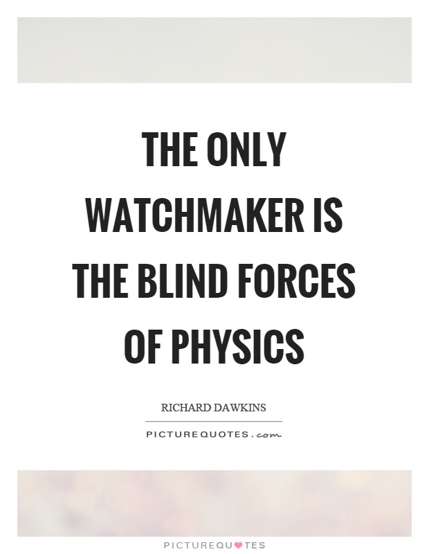 The only watchmaker is the blind forces of physics Picture Quote #1