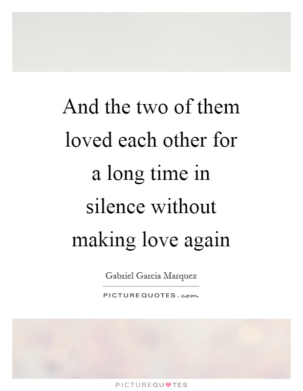 And the two of them loved each other for a long time in silence without making love again Picture Quote #1