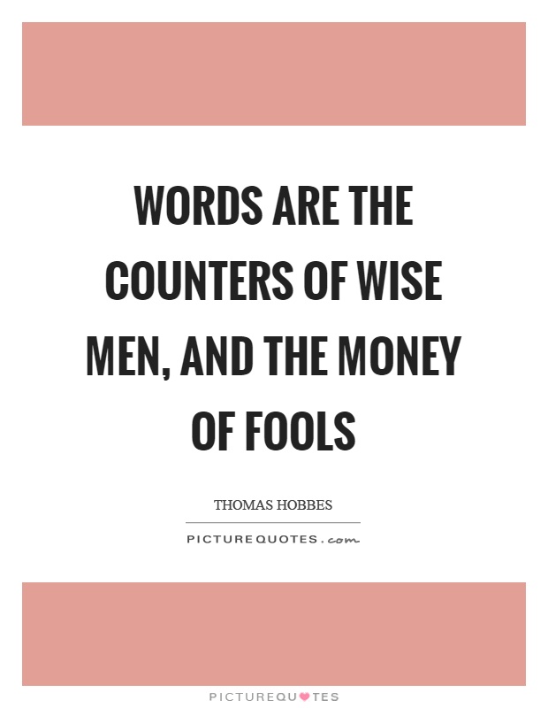 Words are the counters of wise men, and the money of fools Picture Quote #1