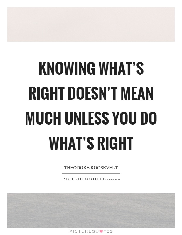 Knowing what's right doesn't mean much unless you do what's right Picture Quote #1