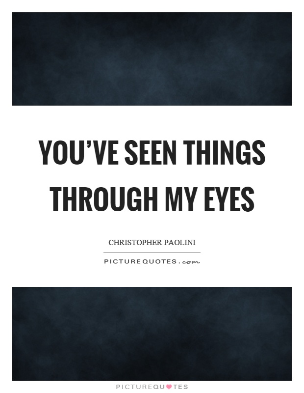 You've seen things through my eyes Picture Quote #1