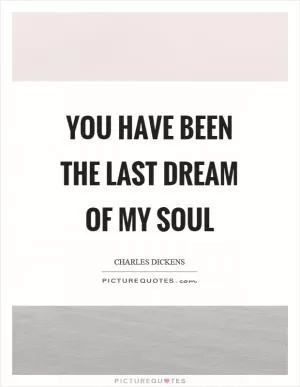 You have been the last dream of my soul Picture Quote #1
