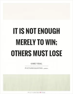 It is not enough merely to win; others must lose Picture Quote #1