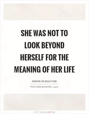 She was not to look beyond herself for the meaning of her life Picture Quote #1