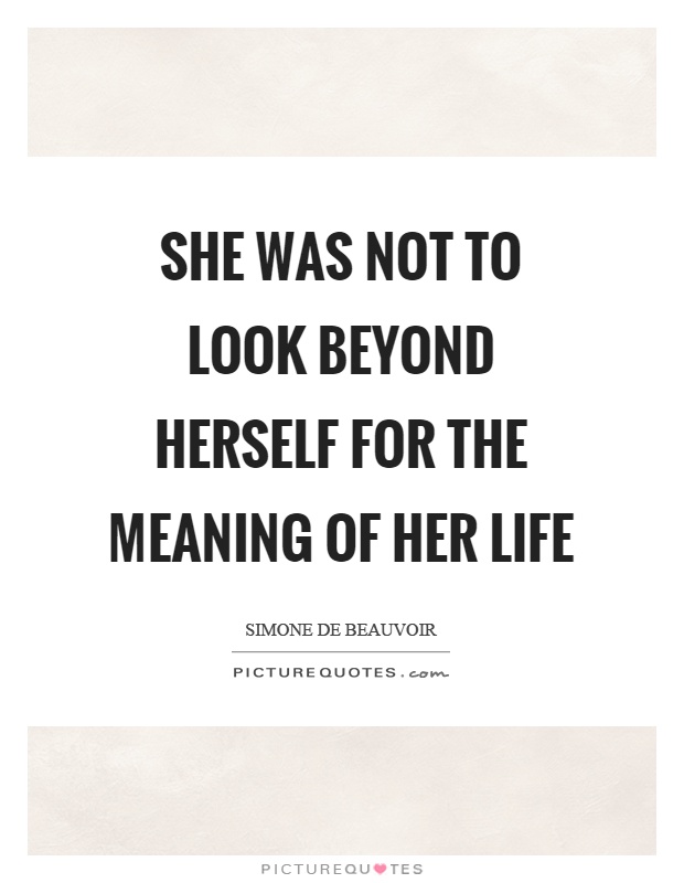 She was not to look beyond herself for the meaning of her life Picture Quote #1