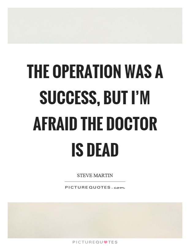 The operation was a success, but I'm afraid the doctor is dead Picture Quote #1