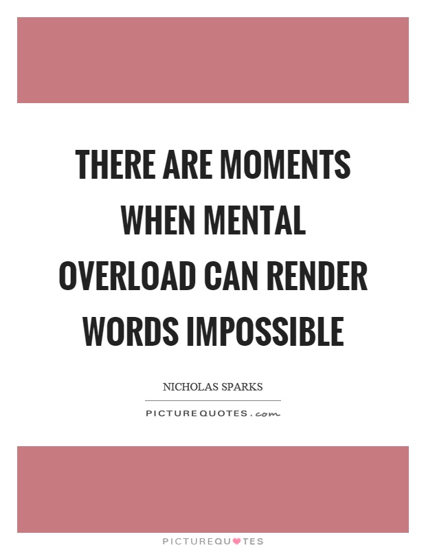 There are moments when mental overload can render words impossible Picture Quote #1