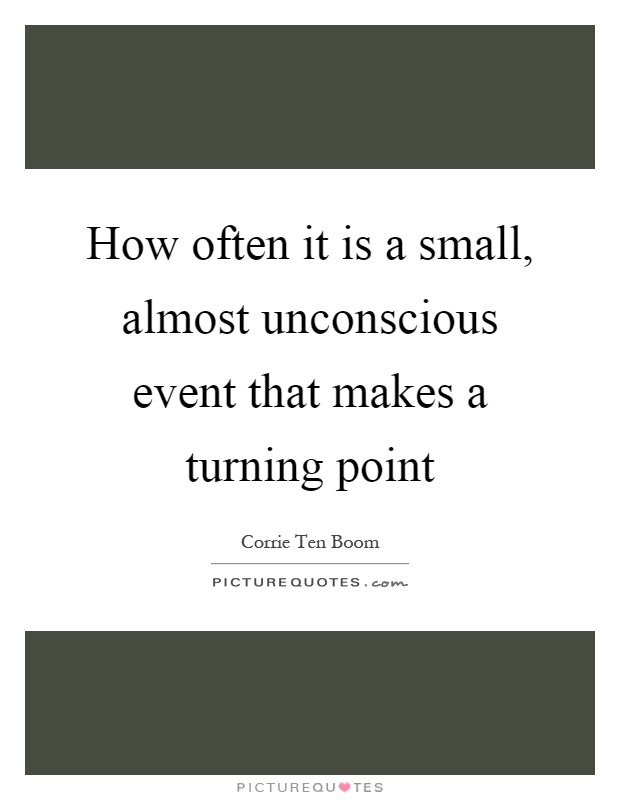 How often it is a small, almost unconscious event that makes a turning point Picture Quote #1