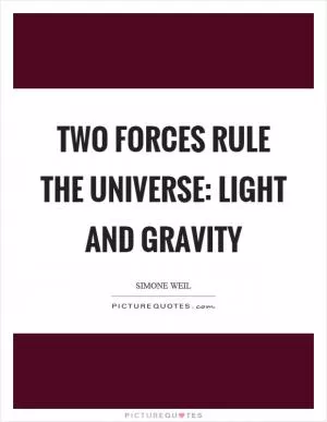 Two forces rule the universe: light and gravity Picture Quote #1