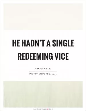 He hadn’t a single redeeming vice Picture Quote #1