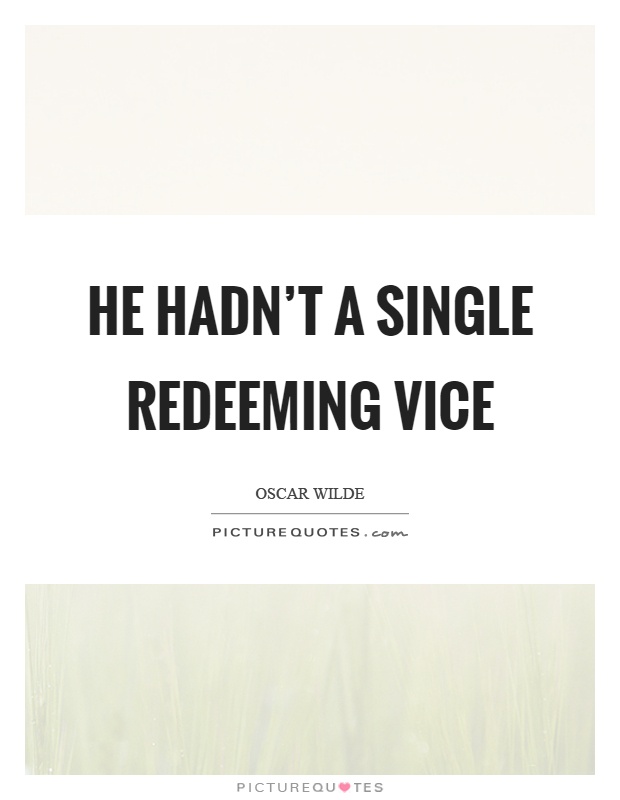 He hadn't a single redeeming vice Picture Quote #1
