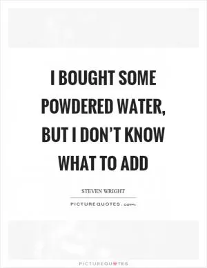 I bought some powdered water, but I don’t know what to add Picture Quote #1