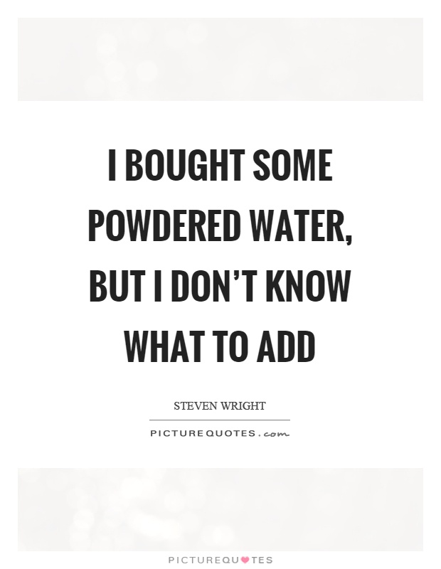 I bought some powdered water, but I don't know what to add Picture Quote #1