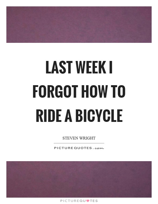 Last week I forgot how to ride a bicycle Picture Quote #1