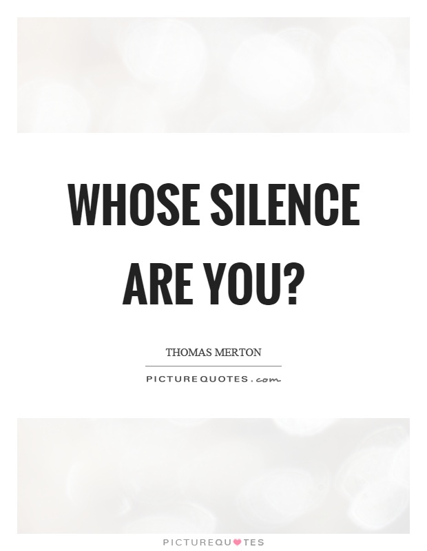 Whose silence are you? Picture Quote #1