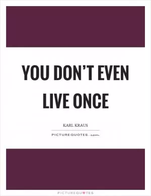You don’t even live once Picture Quote #1