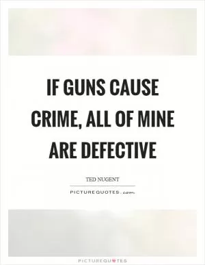 If guns cause crime, all of mine are defective Picture Quote #1