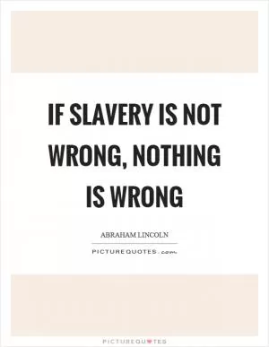 If slavery is not wrong, nothing is wrong Picture Quote #1