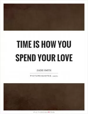 Time is how you spend your love Picture Quote #1