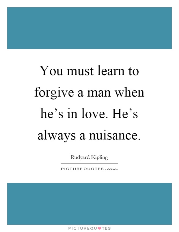 You must learn to forgive a man when he's in love. He's always a nuisance Picture Quote #1