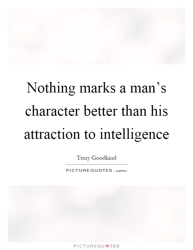 Nothing marks a man's character better than his attraction to intelligence Picture Quote #1