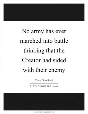 No army has ever marched into battle thinking that the Creator had sided with their enemy Picture Quote #1