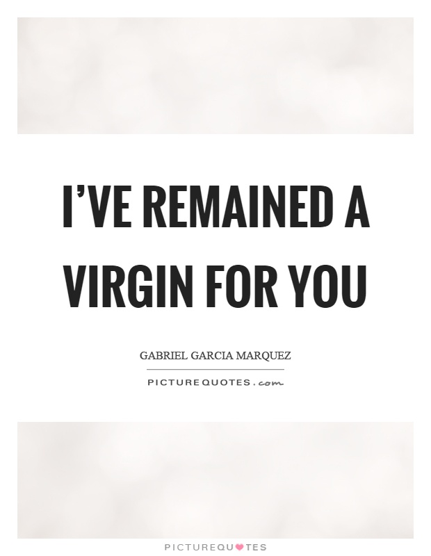 I've remained a virgin for you Picture Quote #1