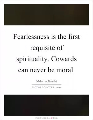 Fearlessness is the first requisite of spirituality. Cowards can never be moral Picture Quote #1
