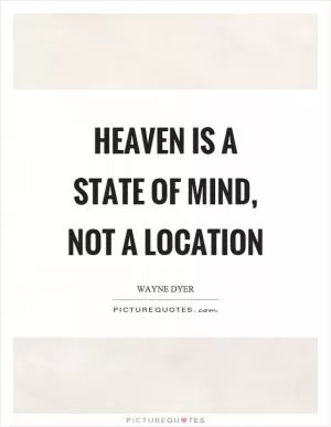 Heaven is a state of mind, not a location Picture Quote #1