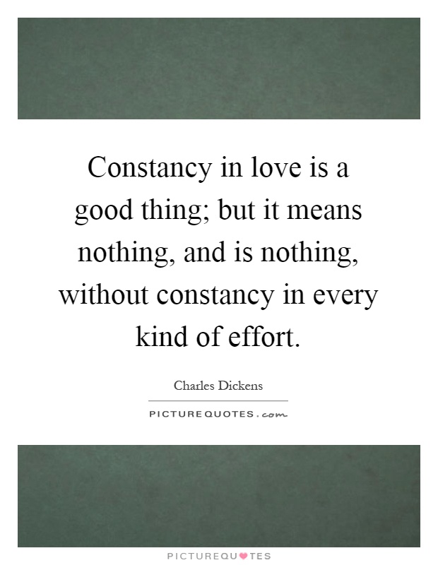 Constancy in love is a good thing; but it means nothing, and is nothing, without constancy in every kind of effort Picture Quote #1
