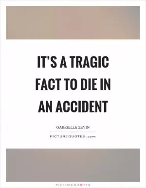 It’s a tragic fact to die in an accident Picture Quote #1